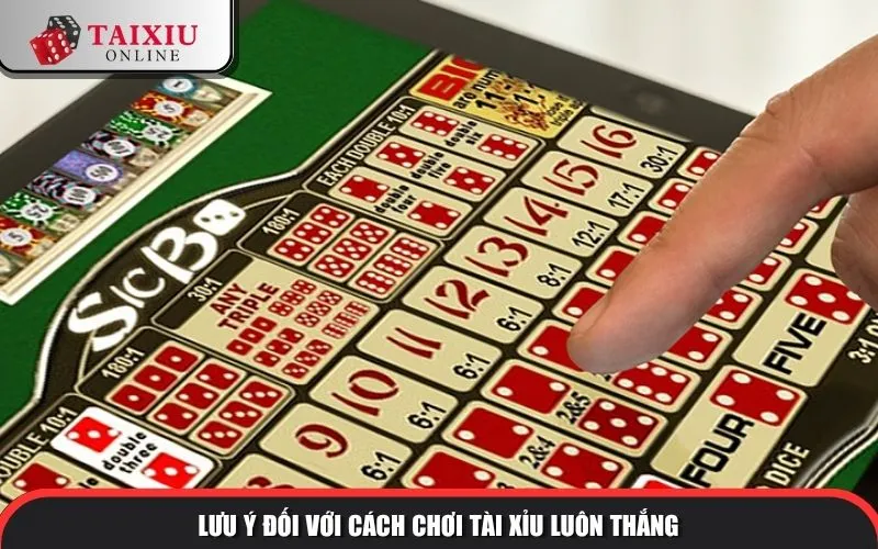 Lưu ý đối với cách chơi tài xỉu luôn thắng