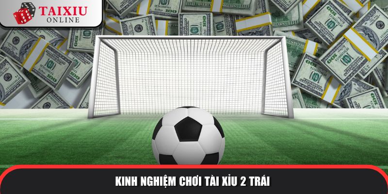 Kinh nghiệm chơi kèo tài xỉu 1 trái