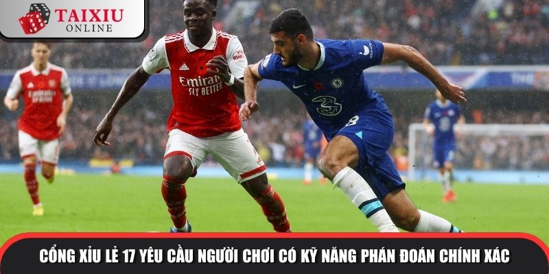 Cổng xỉu lẻ 17 yêu cầu người chơi có kỹ năng phán đoán chính xác